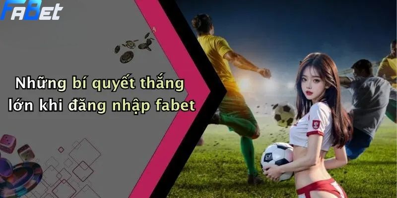 Đăng Nhập Fabet: Hướng Dẫn Tham Gia Cá Cược Thể Thao, Casino 5 Những bí quyết thắng lớn khi đăng nhập fabet