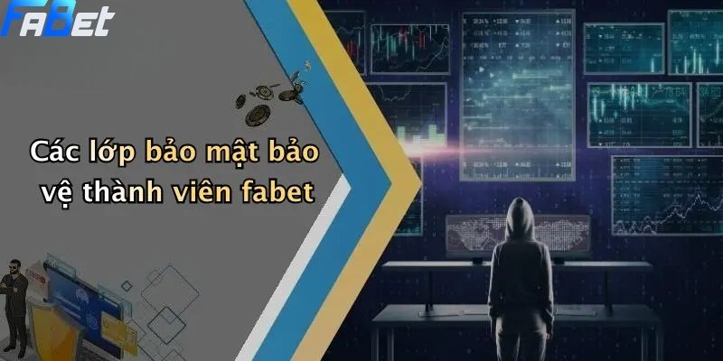Chính Sách Bảo Mật: Cam Kết Bảo Vệ Thông Tin Thành Viên FABET 1 Các lớp bảo mật bảo vệ thành viên fabet