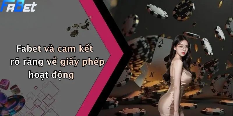 Giấy Phép Hoạt Động: Thước Đo Uy Tín Trên Sân Chơi FABET 2 Fabet và cam kết rõ ràng về giấy phép hoạt động