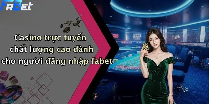 Đăng Nhập Fabet: Hướng Dẫn Tham Gia Cá Cược Thể Thao, Casino 4 Casino trực tuyến chất lượng cao dành cho người đăng nhập fabet