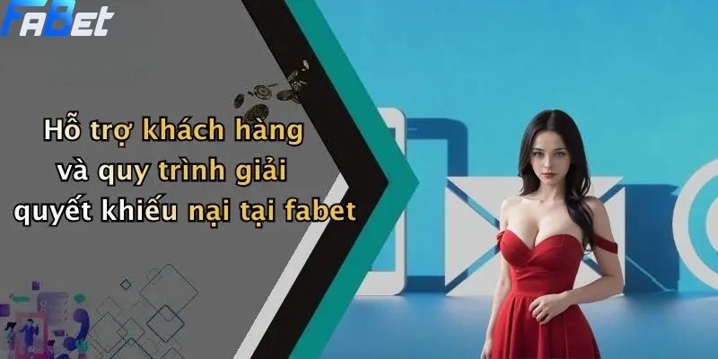 Điều Khoản Và Điều Kiện: Trải Nghiệm Giải Trí Liền Mạch Tại FABET 3 Hỗ trợ khách hàng và quy trình giải quyết khiếu nại tại fabet - Điều khoản và điều kiện