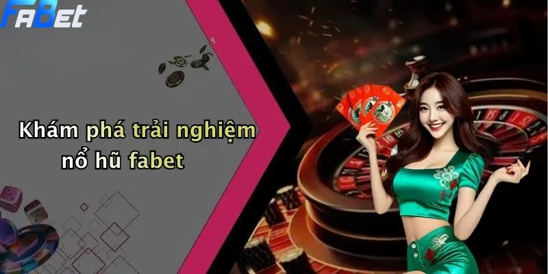 Khám phá trải nghiệm nổ hũ fabet