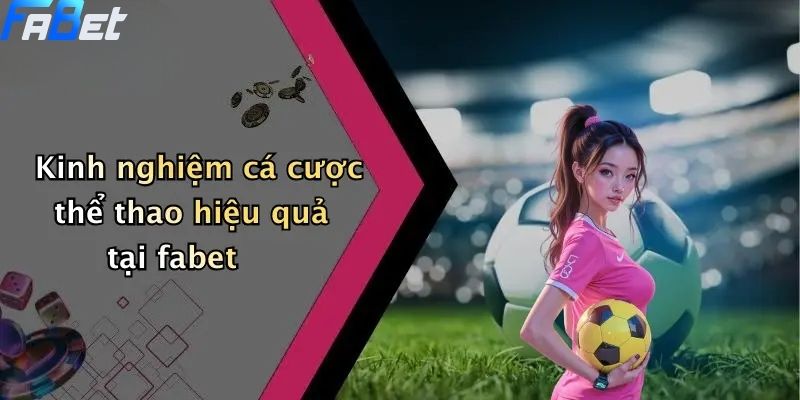Thể Thao Fabet: Khám Phá Sân Chơi Cá Cược Thể Thao Uy Tín Và Sôi Động 3 Kinh nghiệm cá cược thể thao hiệu quả tại thể thao fabet