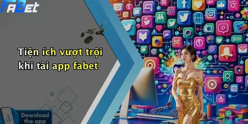 Tải App Fabet: Trải Nghiệm Cá Cược Hiện Đại, An Toàn 2 Tiện ích vượt trội khi tải app fabet