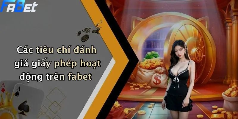 Giấy Phép Hoạt Động: Thước Đo Uy Tín Trên Sân Chơi FABET 4 Các tiêu chí đánh giá giấy phép hoạt động trên fabet