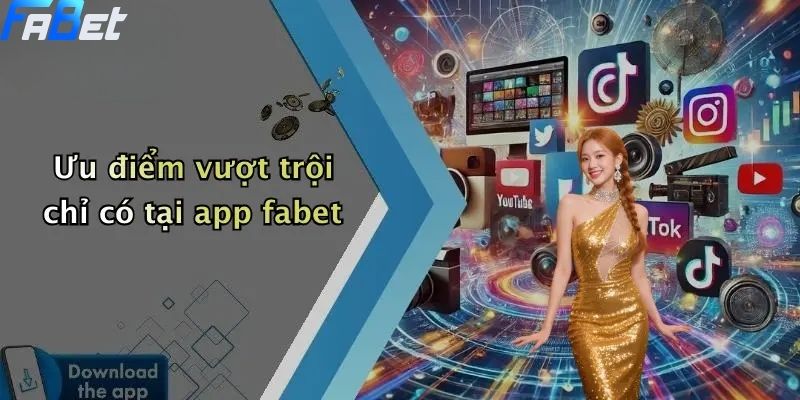 Tải App Fabet: Trải Nghiệm Cá Cược Hiện Đại, An Toàn 5 Ưu điểm vượt trội chỉ có khi tải app fabet