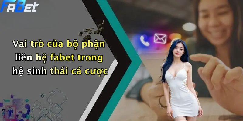 Liên Hệ FABET: Giải Đáp Mọi Thắc Mắc Cá Cược Thể Thao & Casino 1 Vai trò của bộ phận liên hệ fabet trong hệ sinh thái cá cược