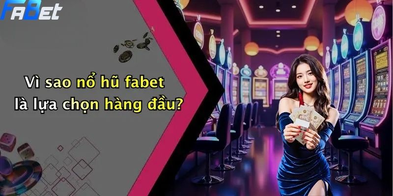 Vì sao nổ hũ fabet là lựa chọn hàng đầu?